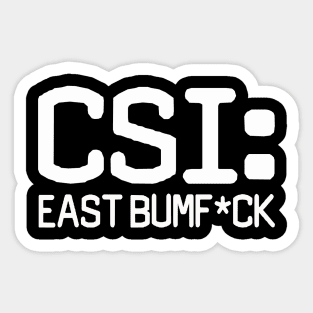 CSI: East Bumf*ck Sticker
